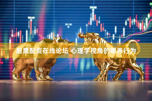 股票配资在线论坛 心理学视角的喂养行为