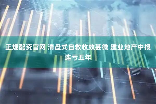 正规配资官网 清盘式自救收效甚微 建业地产中报连亏五年